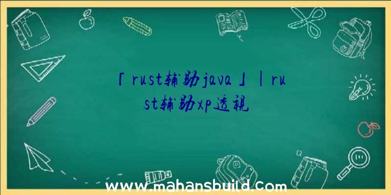 「rust辅助java」|rust辅助xp透视